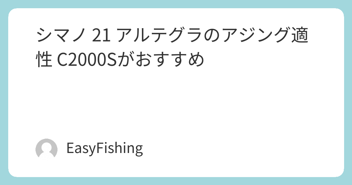 シマノ 21 アルテグラのアジング適性 C2000Sがおすすめ | EasyFishing